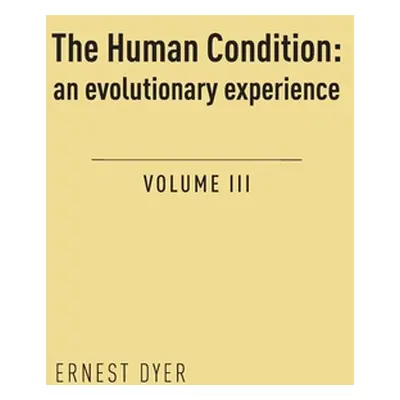 "The Human Condition (Volume 3): an evolutionary experience" - "" ("Dyer Ernest")