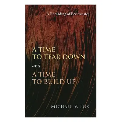 "A Time to Tear Down and a Time to Build Up: A Rereading of Ecclesiastes" - "" ("Fox Michael V."