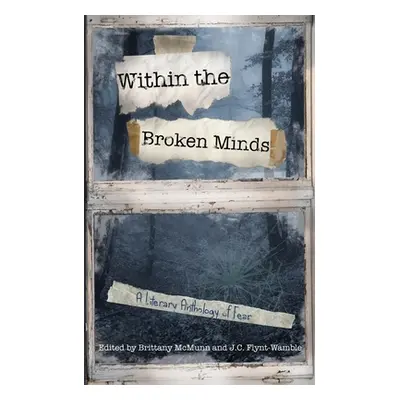 "Inside the Broken Minds: A Literary Anthology of Fear" - "" ("McMunn Brittany")