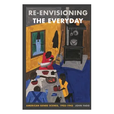 "Re-Envisioning the Everyday: American Genre Scenes, 1905-1945" - "" ("Fagg John")