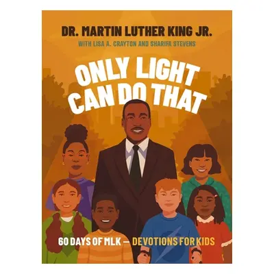 "Only Light Can Do That: 60 Days of Mlk - Devotions for Kids" - "" ("King Jr Martin Luther")