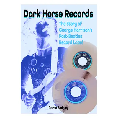 "Dark Horse Records: The Story of George Harrison's Post-Beatles Record Label" - "" ("Badgley Aa