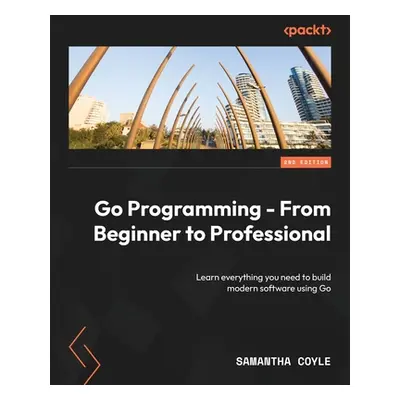 "Go Programming - From Beginner to Professional - Second Edition: Learn everything you need to b