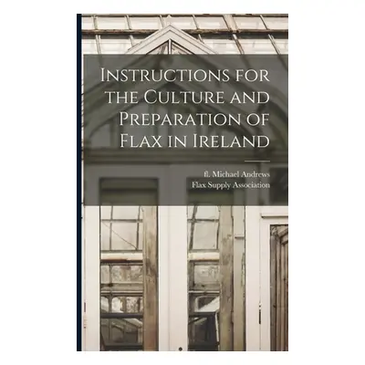 "Instructions for the Culture and Preparation of Flax in Ireland" - "" ("Andrews Michael Fl 1870