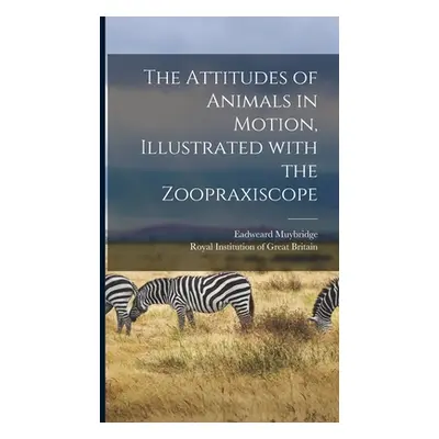 "The Attitudes of Animals in Motion, Illustrated With the Zoopraxiscope" - "" ("Muybridge Eadwea