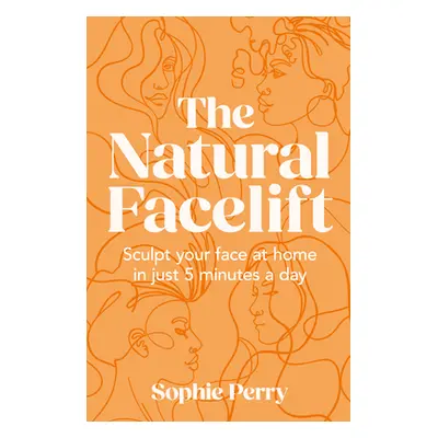 "The Natural Facelift: Sculpt Your Face at Home in Just 5 Minutes a Day" - "" ("Perry Sophie")