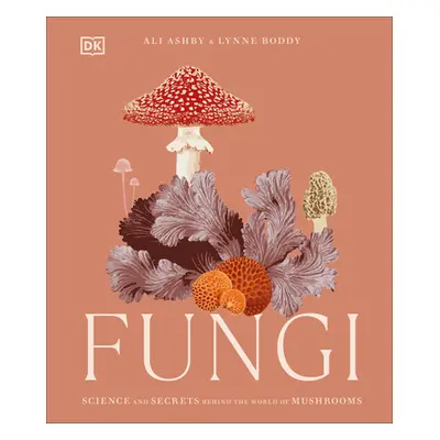 "Fungi: Discover the Science and Secrets Behind the World of Mushrooms" - "" ("Boddy Lynne")