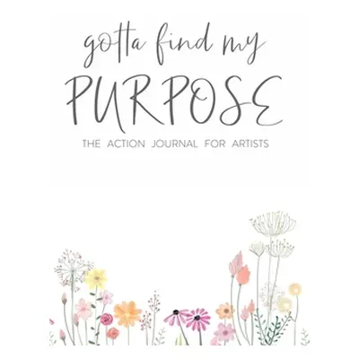 "Gotta Find My Purpose: The Action Journal For Artists" - "" ("Davenport Ken")