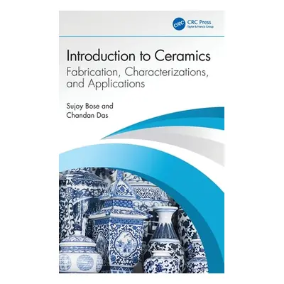 "Introduction to Ceramics: Fabrication, Characterizations, and Applications" - "" ("Bose Sujoy")