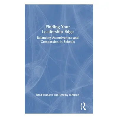 "Finding Your Leadership Edge: Balancing Assertiveness and Compassion in Schools" - "" ("Johnson