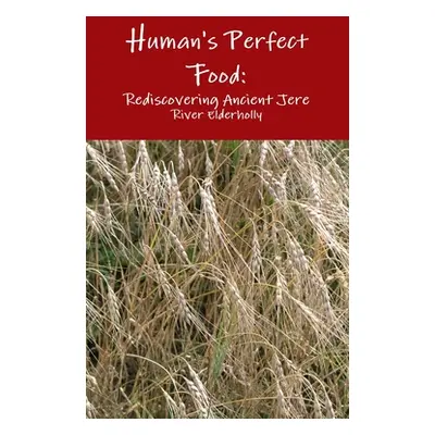 "Human's Perfect Food: Rediscovering Ancient Grain Jere" - "" ("Elderholly River")