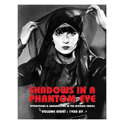 "Shadows in a Phantom Eye, Volume 8 (1928-1929): Attractions & Aberrations In The Moving Image 1