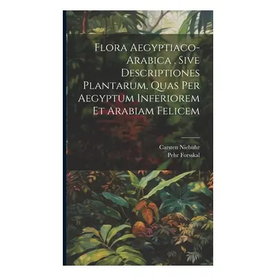 "Flora Aegyptiaco-arabica . Sive Descriptiones Plantarum, Quas Per Aegyptum Inferiorem Et Arabia