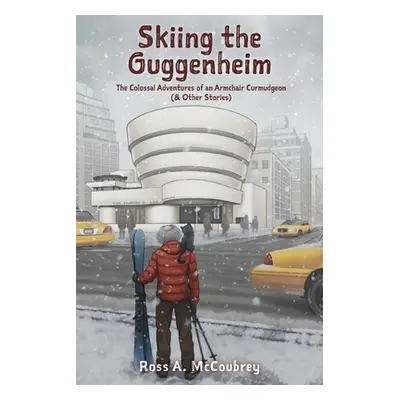 "Skiing the Guggenheim: The Colossal Adventures of an Armchair Curmudgeon (& Other Stories)" - "