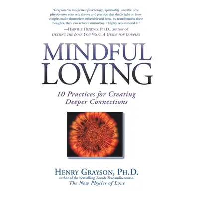 "Mindful Loving: 10 Practices for Creating Deeper Connections" - "" ("Grayson Henry")