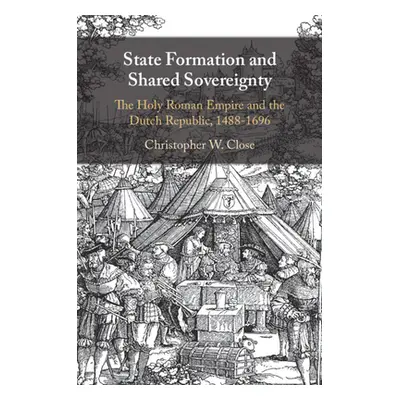 "State Formation and Shared Sovereignty: The Holy Roman Empire and the Dutch Republic, 1488-1696