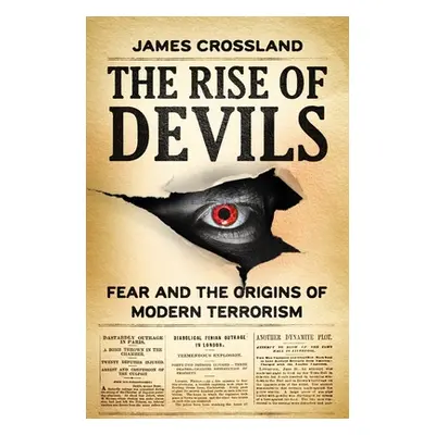 "The Rise of Devils: Fear and the Origins of Modern Terrorism" - "" ("Crossland James")