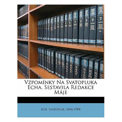 "Vzpomnky Na Svatopluka Echa. Sestavila Redakce Mje" - "" ("Cech Svatopluk")