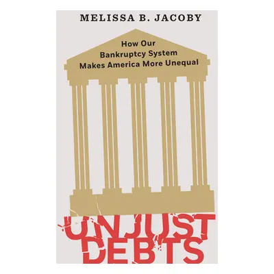 "Unjust Debts: How Our Bankruptcy System Makes America More Unequal" - "" ("Jacoby Melissa B.")