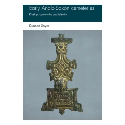 "Early Anglo-Saxon Cemeteries: Kinship, Community and Identity" - "" ("Sayer Duncan")