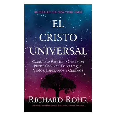 "El Cristo Universal: Cmo una Realidad Olvidada Puede Cambiar Todo lo que Vemos, Esperamos y Cre