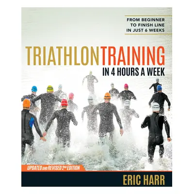 "Triathlon Training in 4 Hours a Week: From Beginner to Finish Line in Just 6 Weeks" - "" ("Harr