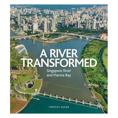 "River Transformed: Singapore River and Marina Bay" - "" ("Auger Timothy")