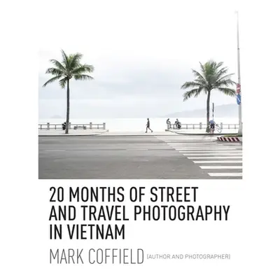 "20 Months of Street and Travel Photography in Vietnam" - "" ("Coffield Mark")