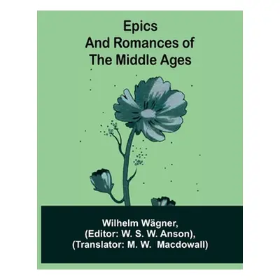 "Epics and Romances of the Middle Ages" - "" ("Wgner Wilhelm")