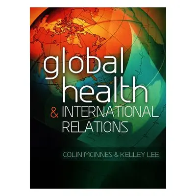 "Global Health and International Relations" - "" ("McInnes Colin")