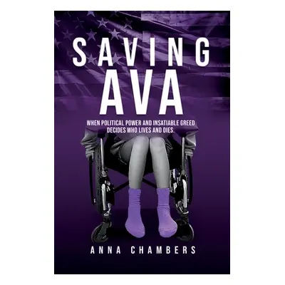 "Saving Ava: When Political Power and Insatiable Greed Decides Who Lives and Dies" - "" ("Chambe