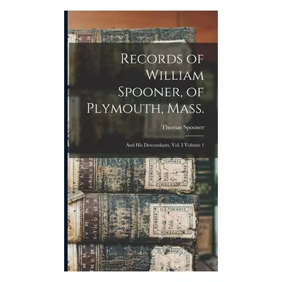 "Records of William Spooner, of Plymouth, Mass.: And his Descendants, vol. I Volume 1" - "" ("Sp