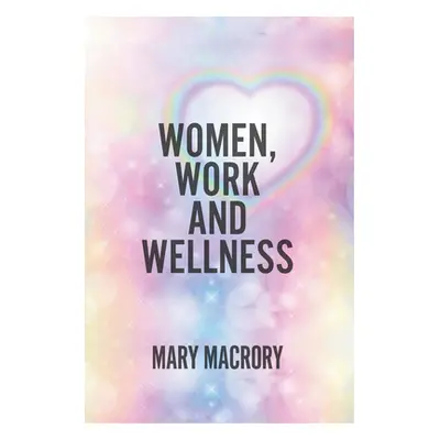 "Women, Work and Wellness" - "" ("Macrory Mary")