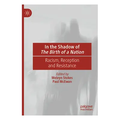 "In the Shadow of the Birth of a Nation: Racism, Reception and Resistance" - "" ("Stokes Melvyn"