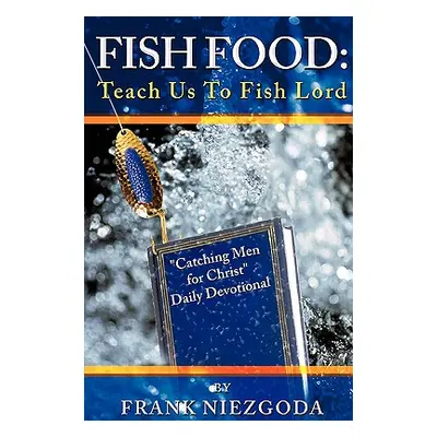 "Fish Food: Teach Us To Fish Lord" - "" ("Niezgoda Frank")