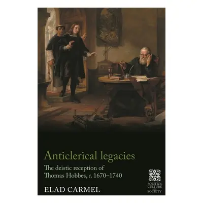 "Anticlerical Legacies: The Deistic Reception of Thomas Hobbes, C. 1670-1740" - "" ("Carmel Elad