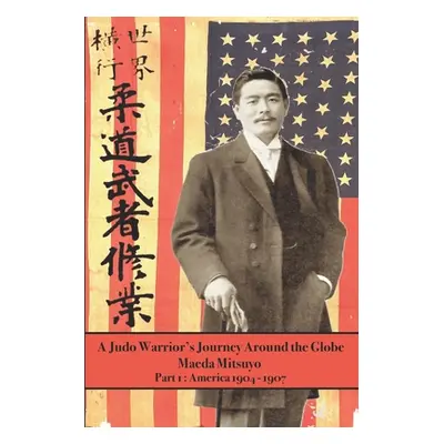 "A Judo Warrior's Journey Around the Globe: America 1904 1907" - "" ("Shahan Eric")