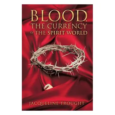 "Blood, the Currency of the Spirit World" - "" ("Trought Jacqueline")