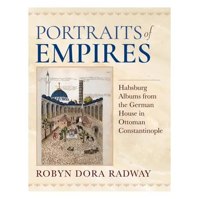 "Portraits of Empires: Habsburg Albums from the German House in Ottoman Constantinople" - "" ("R