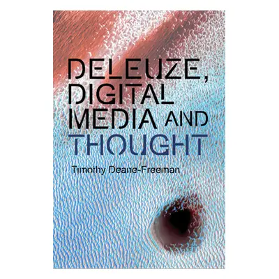 "Deleuze, Digital Media and Thought" - "" ("Deane-Freeman Timothy")