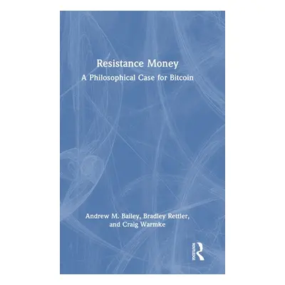 "Resistance Money: A Philosophical Case for Bitcoin" - "" ("Bailey Andrew M.")