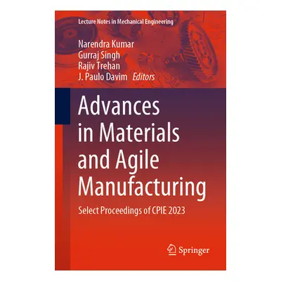 "Advances in Materials and Agile Manufacturing: Select Proceedings of Cpie 2023" - "" ("Kumar Na