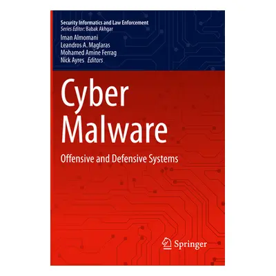 "Cyber Malware: Offensive and Defensive Systems" - "" ("Almomani Iman")