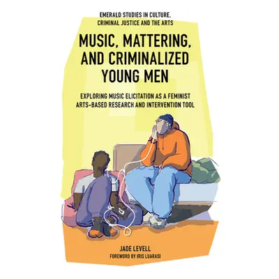 "Music, Mattering, and Criminalized Young Men: Exploring Music Elicitation as a Feminist Arts-Ba