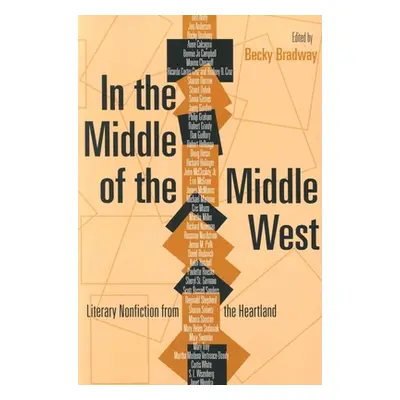 "In the Middle of the Middle West: Literary Nonfiction from the Heartland" - "" ("Bradway Becky"