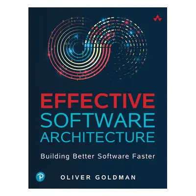 "Effective Software Architecture: Building Better Software Faster" - "" ("Goldman Oliver")