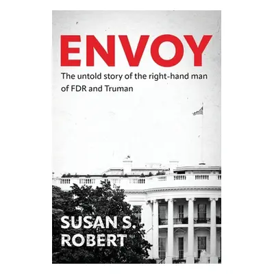 "Envoy: The Untold Story of the Right-Hand Man of FDR And Truman" - "" ("Robert Susan S.")