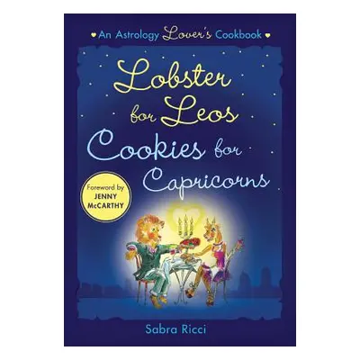 "Lobster for Leos, Cookies for Capricorns: An Astrology Lover's Cookbook" - "" ("Ricci Sabra")