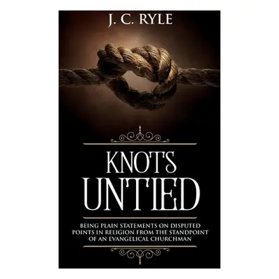 "Knots Untied: Being Plain Statements on Disputed Points in Religion from the Standpoint of an E