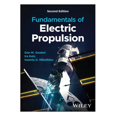 "Fundamentals of Electric Propulsion" - "" ("Goebel Dan M.")